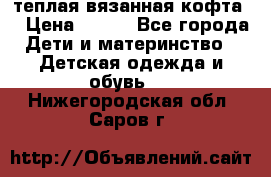 теплая вязанная кофта  › Цена ­ 300 - Все города Дети и материнство » Детская одежда и обувь   . Нижегородская обл.,Саров г.